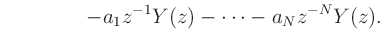 $\displaystyle \qquad\qquad-a_1z^{-1}Y(z)-\cdots-a_Nz^{-N}Y(z).$
