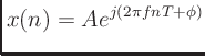 $\displaystyle x(n) = Ae^{j(2\pi fnT + \phi)}
$