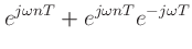 $\displaystyle e^{j\omega nT} + e^{j\omega nT}e^{-j\omega T}$