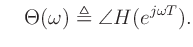 $\displaystyle \quad
\Theta(\omega) \triangleq \angle H(e^{j\omega T}).
$