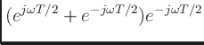 $\displaystyle (e^{j\omega T/2} + e^{-j\omega T/2})e^{-j\omega T/2}$