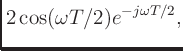 $\displaystyle 2\cos(\omega T/2)e^{-j\omega T/2},$