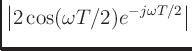 $\displaystyle \left\vert 2\cos(\omega T/2)e^{-j\omega T/2}\right\vert$