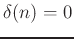 $ \delta(n) = 0$