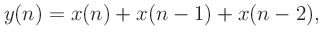 $\displaystyle y(n) = x(n) + x(n-1) + x(n-2),
$