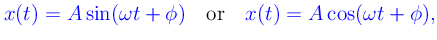 $\displaystyle \textcolor{blue}{
x(t) = A\sin(\omega t + \phi) \quad \mbox{\textcolor{black}{or}} \quad
x(t) = A\cos(\omega t + \phi),
}
$