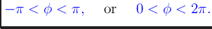 $\displaystyle \textcolor{blue}{
-\pi < \phi < \pi,
}
\quad \mbox{ \textcolor{black}{or} } \quad
\textcolor{blue}{
0 < \phi < 2\pi.
}
$